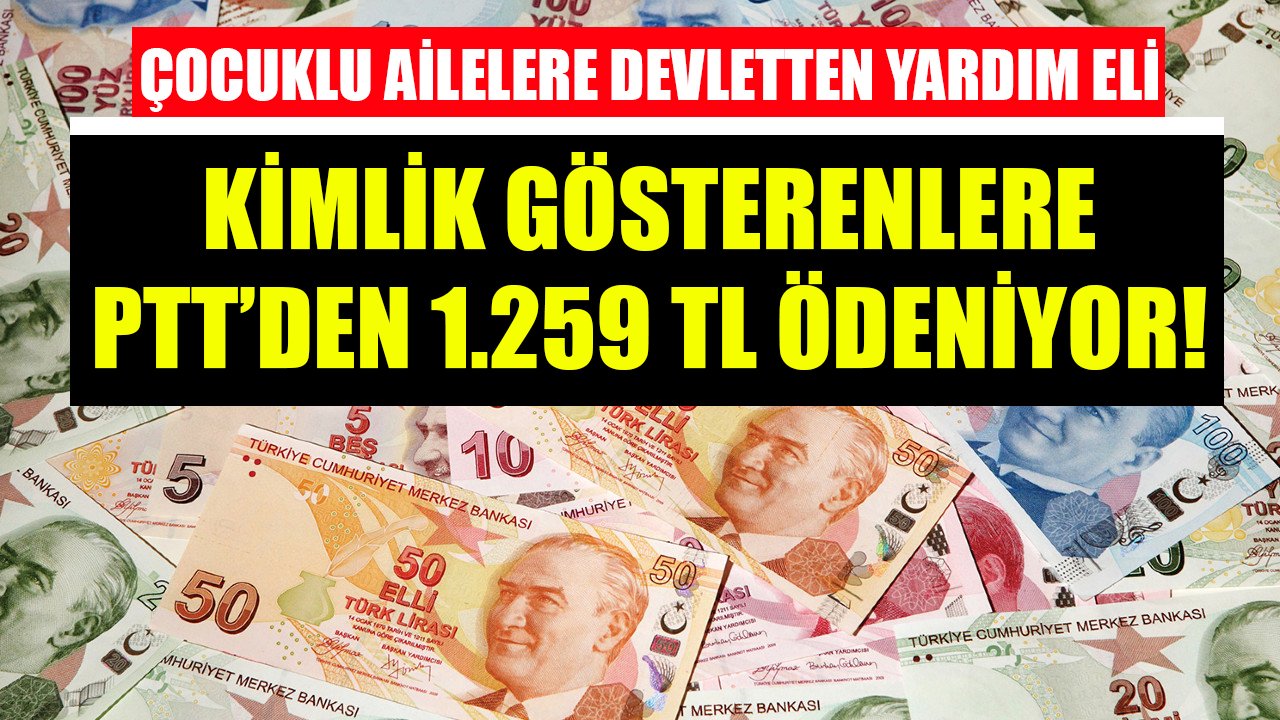 Çocuklu ailelere aylık 1.259 TL ödeniyor! Kimlik gösteren parasını PTT'den alıyor!