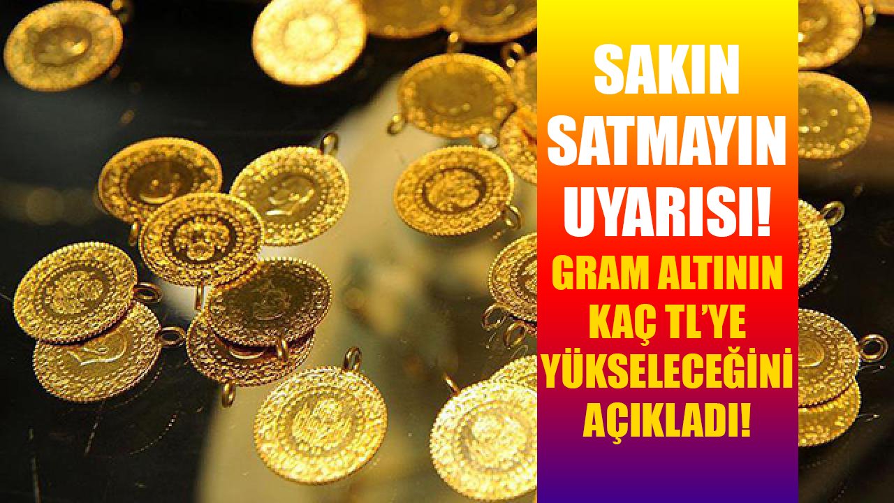 Gram altında rekor yükselişi başladı! Sakın satmayın uyarısı yapıp çıkacağı fiyatı açıkladı!