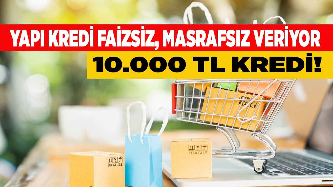 Alışveriş yapmak için nakit paraya ihtiyacı olanlara Yapı Kredi Bankasından faizsiz masrafsız 10000 TL ihtiyaç kredisi!