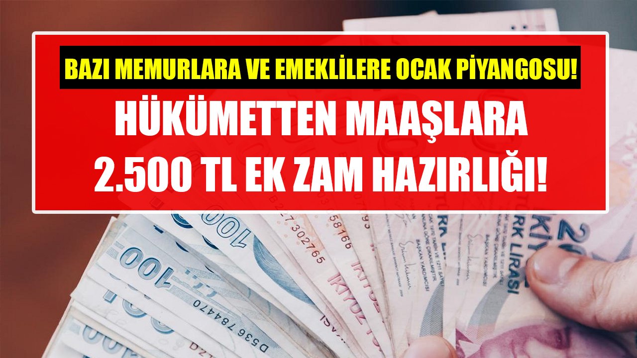 Bazı emeklilere ve memurlara Ocak piyangosu! Hükümetten maaşlara 2.500 TL ek zam hazırlığı!