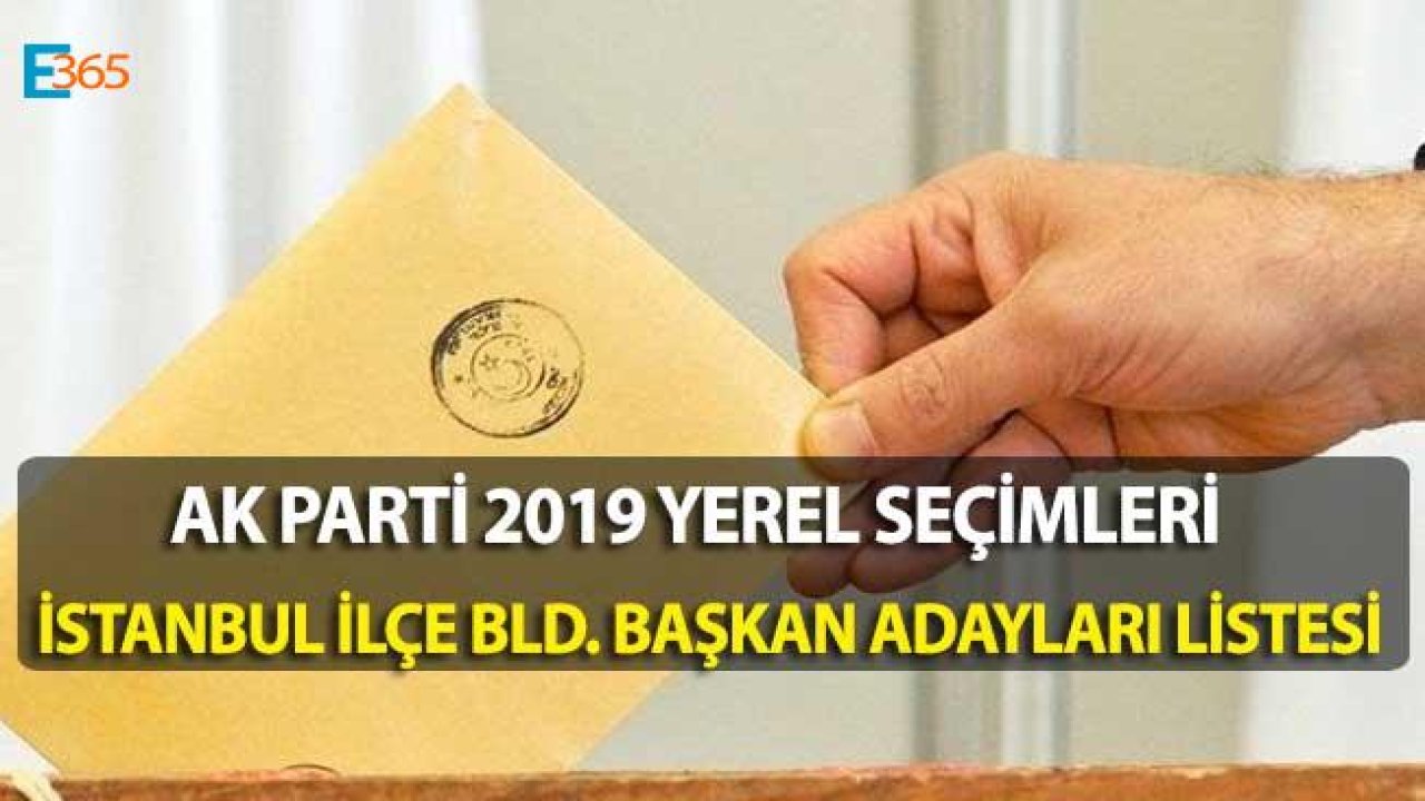 2019 Yerel Seçimleri İstanbul İlçe Belediye Başkanı Adayları İsim Listesi