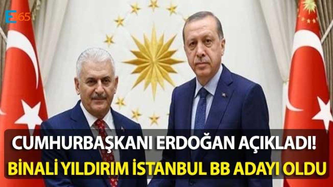 Cumhurbaşkanı Erdoğan Açıkladı, İstanbul Büyükşehir Belediye Başkanı Adayı Binali Yıldırım Oldu!