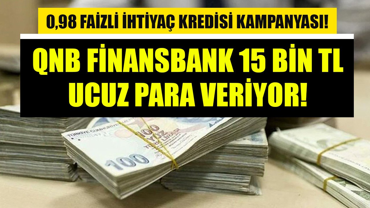 0,98 faizli ihtiyaç kredisi kampanyası başladı! QNB Finansbank 15 Bin TL ucuz para veriyor!