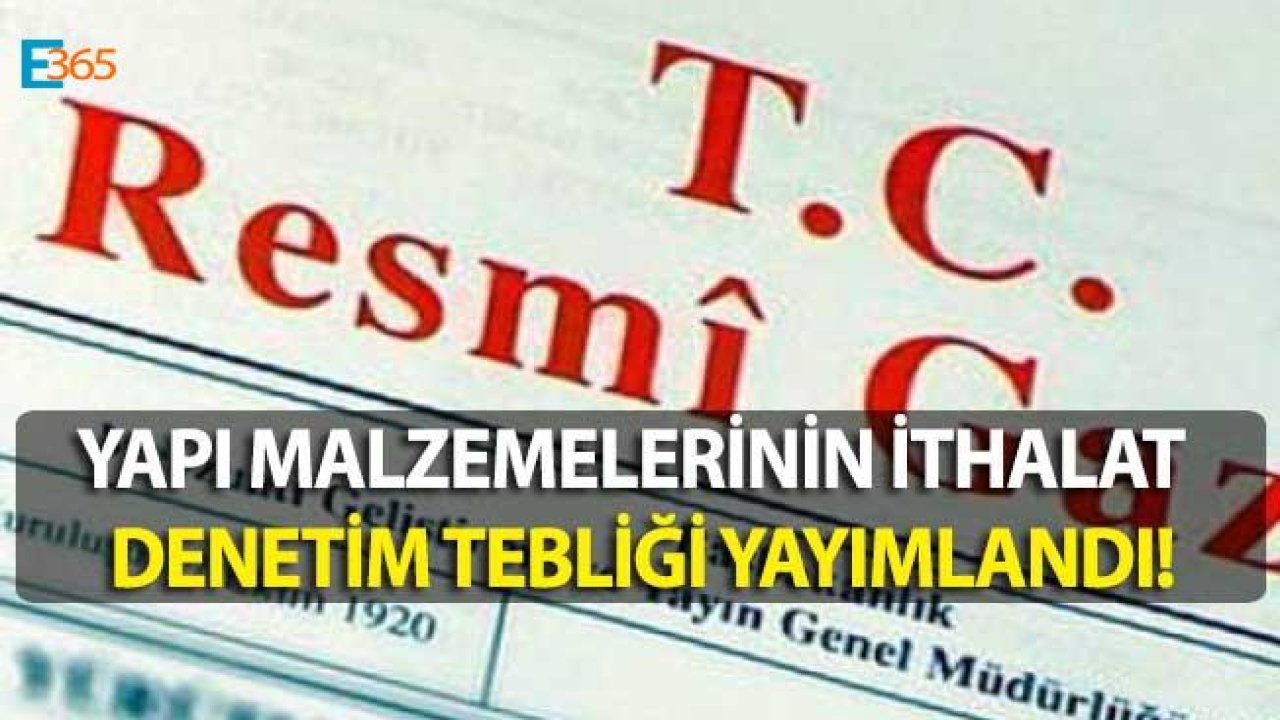 Yapı Malzemelerinin İthalat Denetimi Tebliği Resmi Gazete'de Yayımlandı