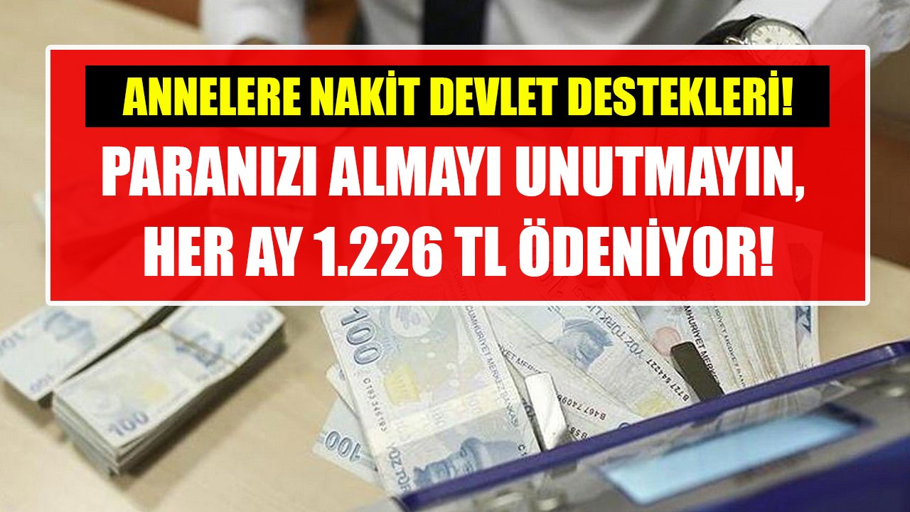 Annelere nakit devlet destekleri! Paranızı almayı unutmayın, her ay 1.226 TL ödeniyor!