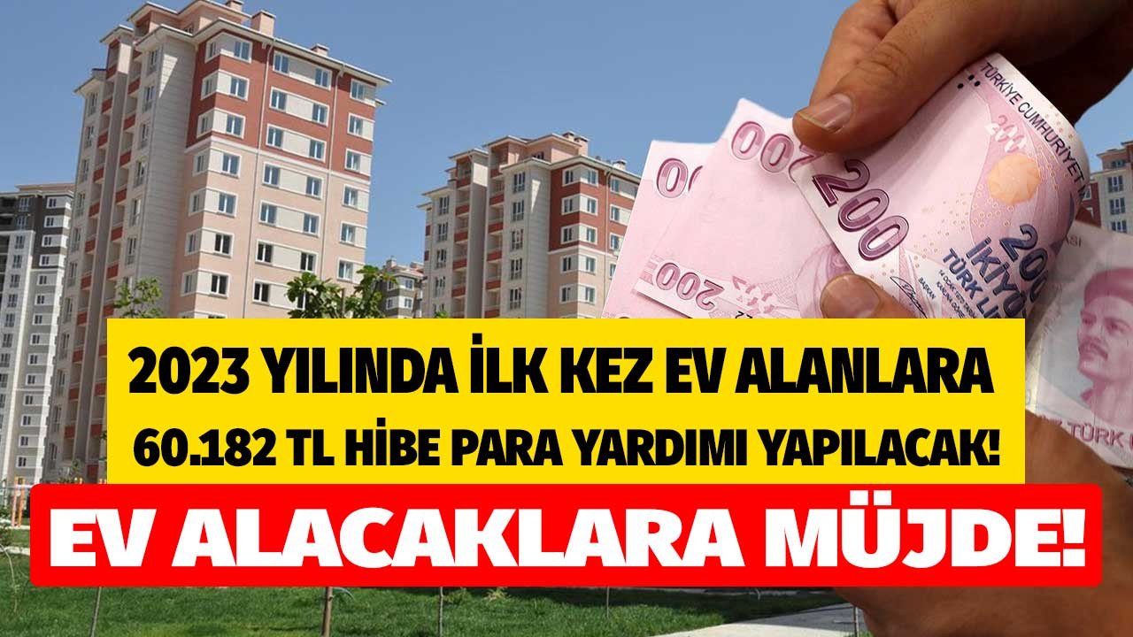 Ev alacaklara müjde devlet herkesi ev sahibi yapıyor! 2023 yılında ilk kez ev alacaklara devlet desteği 60.182 TL hibe para yardımı ödenecek