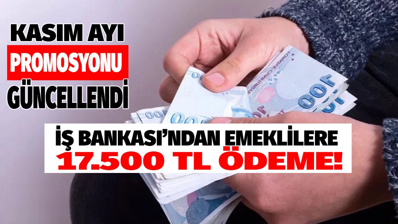 İş Bankası promosyon güncellemesi geldi rakam 17.500 TL'ye yükseldi! Emekli maaşını taşımak için 31 Aralık son gün