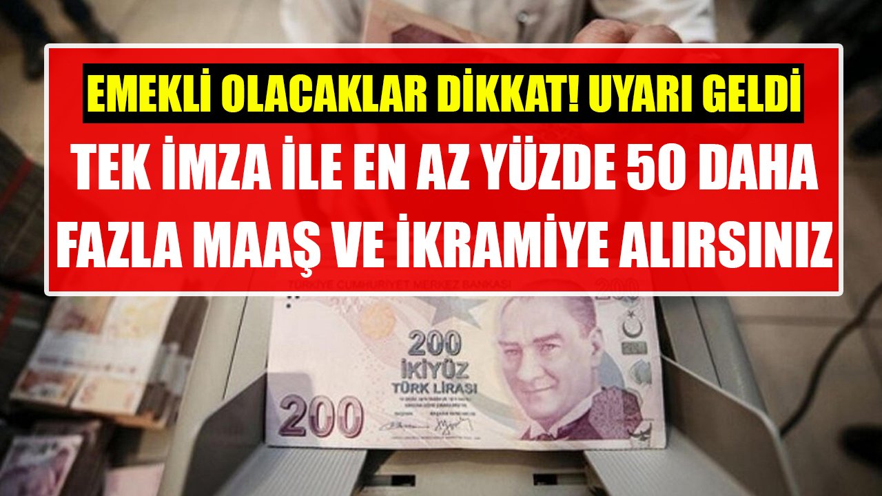 Emekli olacaklar dikkat! Tek imzayla en az yüzde 50 daha fazla maaş ve ikramiye alırsınız!