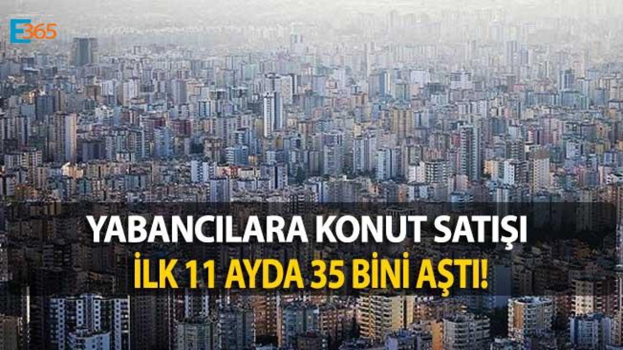 2018 Yılının İlk 11 Ayında Yabancılara Satılan Konut Sayısı 35 Bini Aştı!