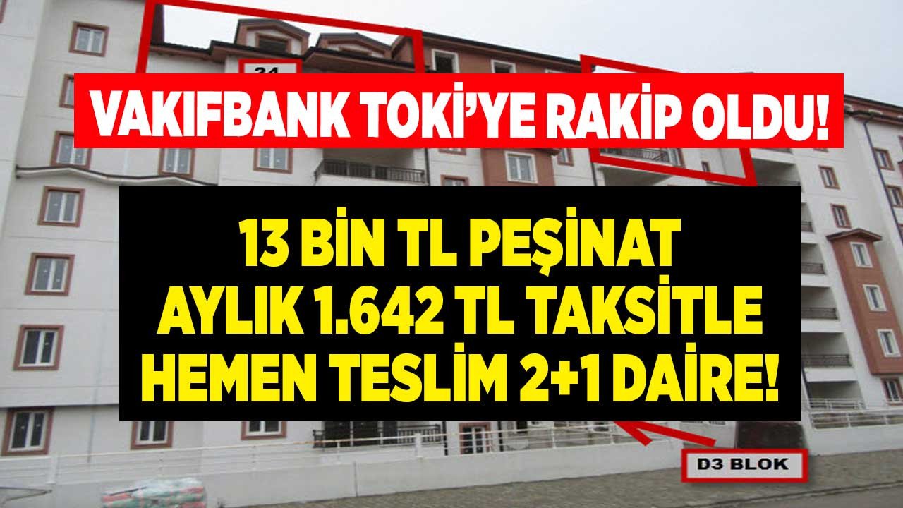 TOKİ trenini kaçıranlar buraya Vakıfbank 13 bin TL peşinat aylık 1.642 TL taksitle hemen teslim 2+1 Daire satıyor