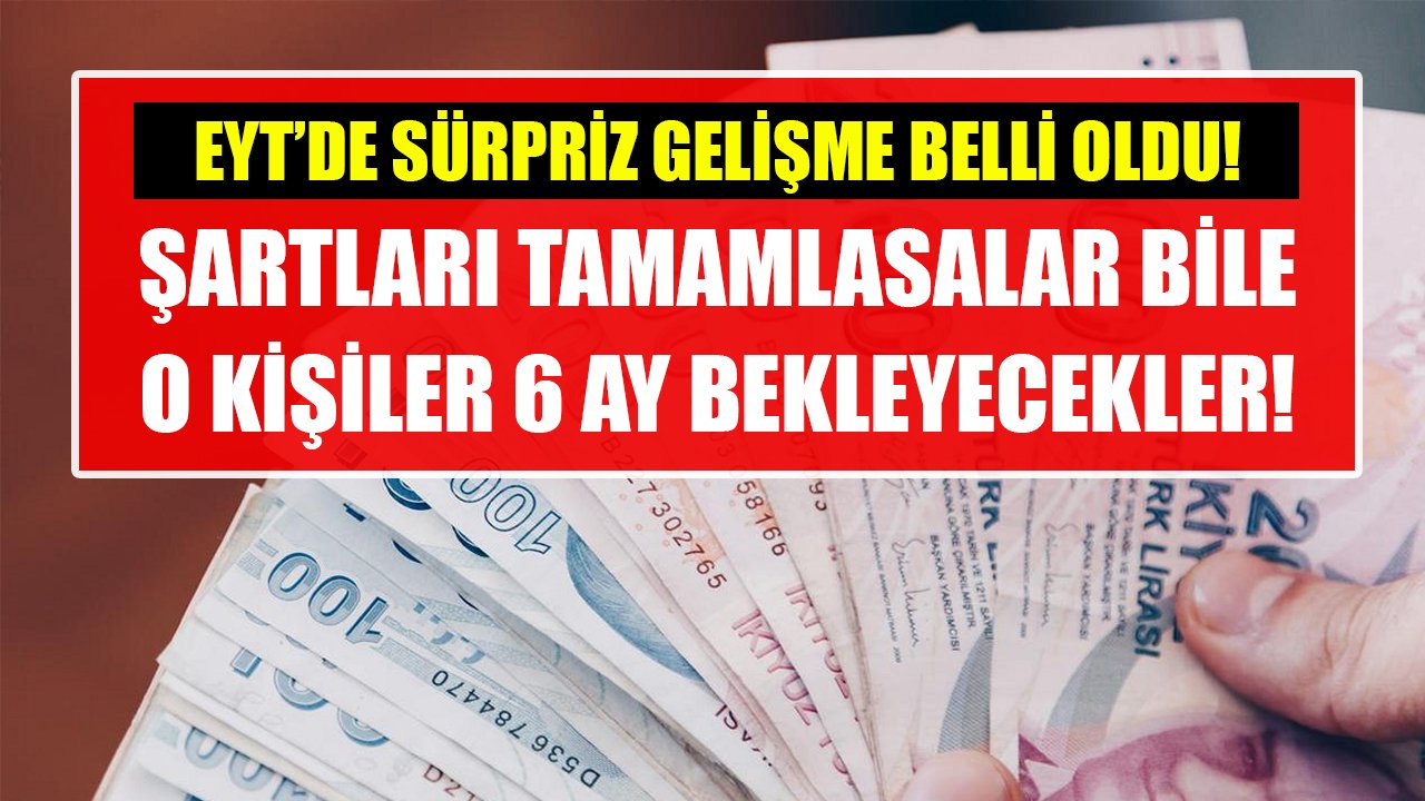 EYT'de sürpriz gelişme belli oldu! Şartları tamamlasalar bile o kişiler 6 ay bekleyecekler!