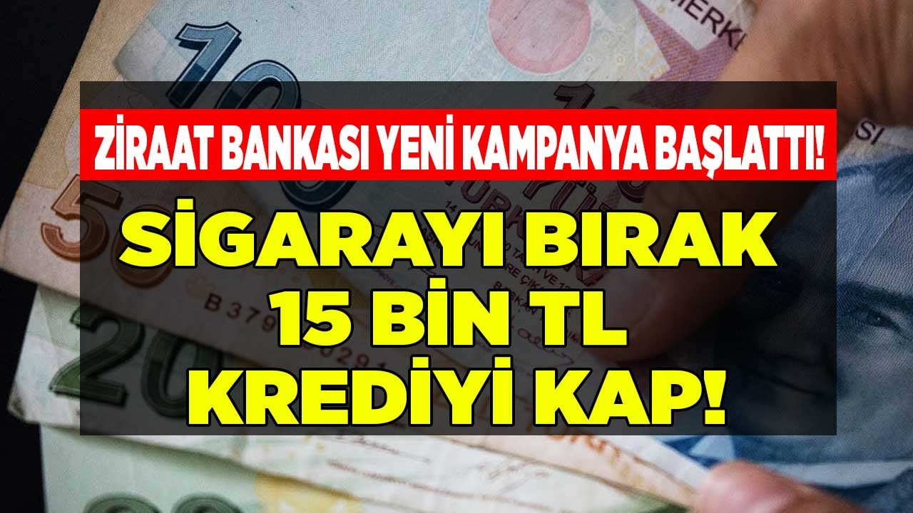 Ziraat Bankası yeni kredi kampanyası başlattı! Sigarayı bırak 15.000 TL krediyi kap