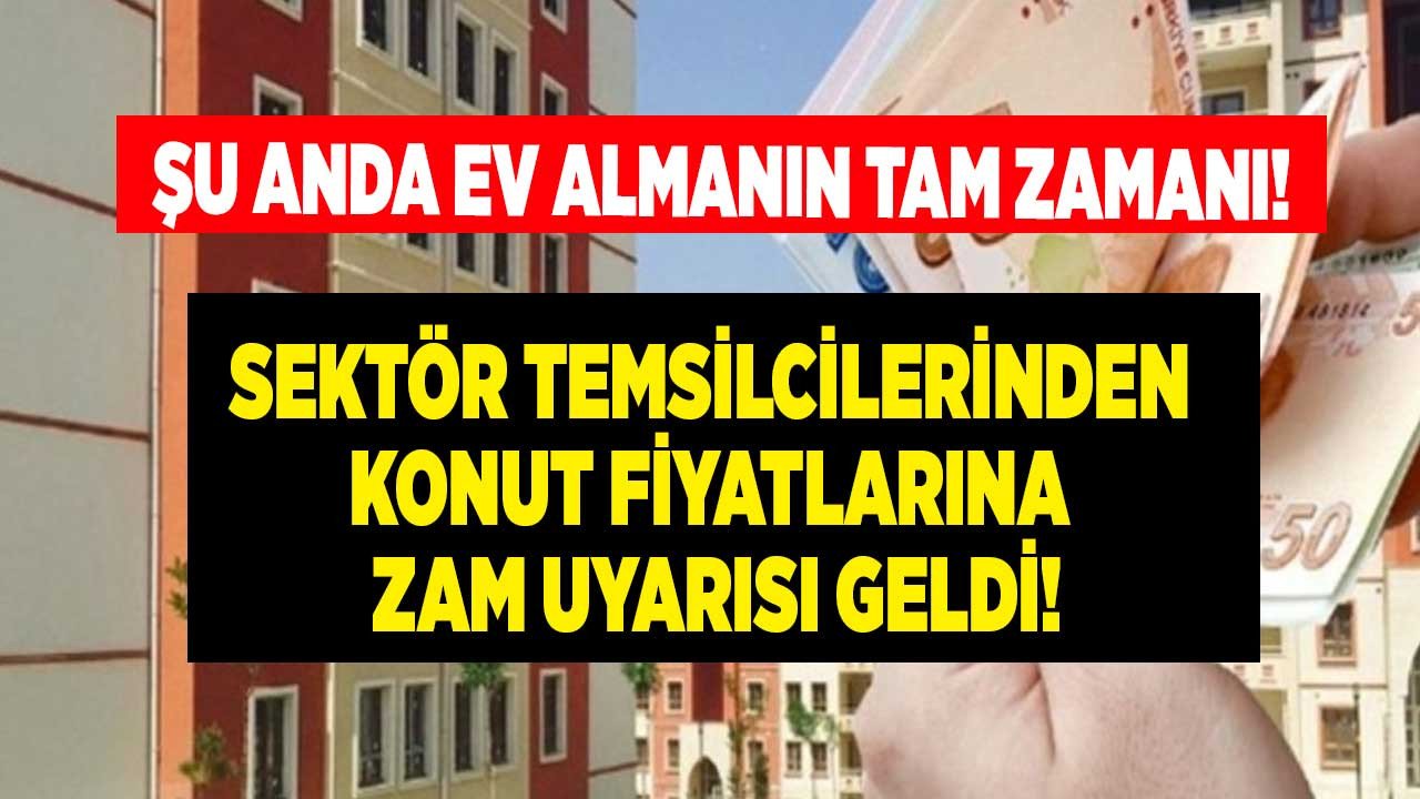 Ev alacaklara emlak sektörü içerisinden şu anda tam zamanı denilerek konut fiyatları uyarısı yapıldı