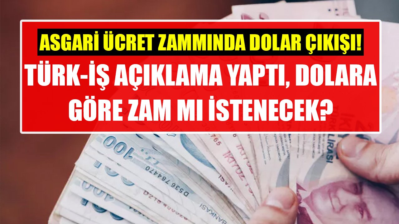 Asgari ücret zammında dolar çıkışı! TÜRK-İŞ açıklama yaptı, dolara göre zam mı istenecek?