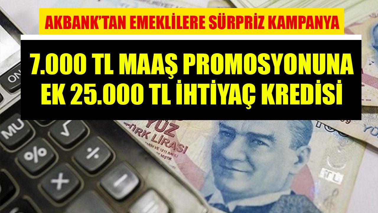 Akbank'tan emeklilere sürpriz kampanya! 7.000 TL maaş promosyonuna ek 25 Bin TL ihtiyaç kredisi!