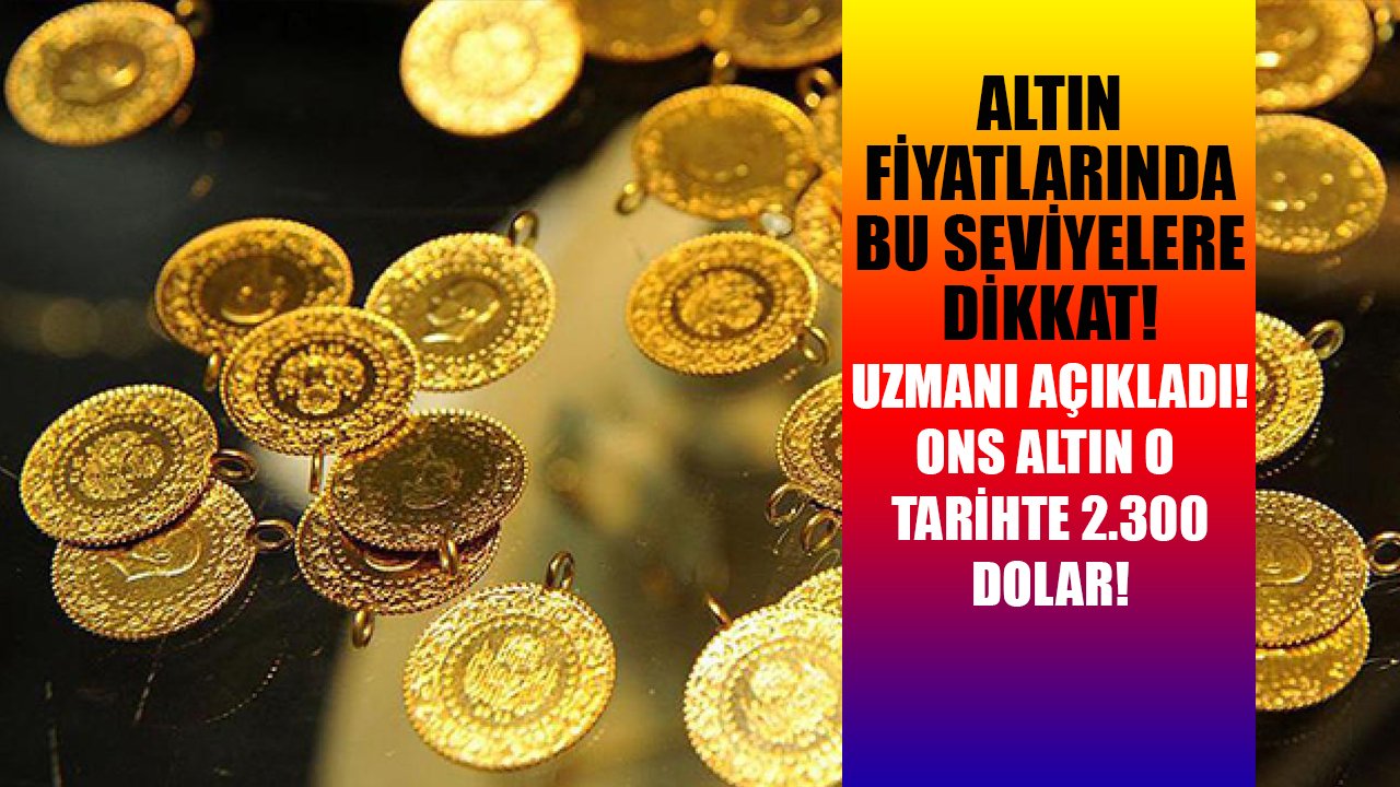 Altın fiyatlarında bu seviyelere dikkat! Uzmanı açıkladı, ons altın o tarihte 2.300 dolar!