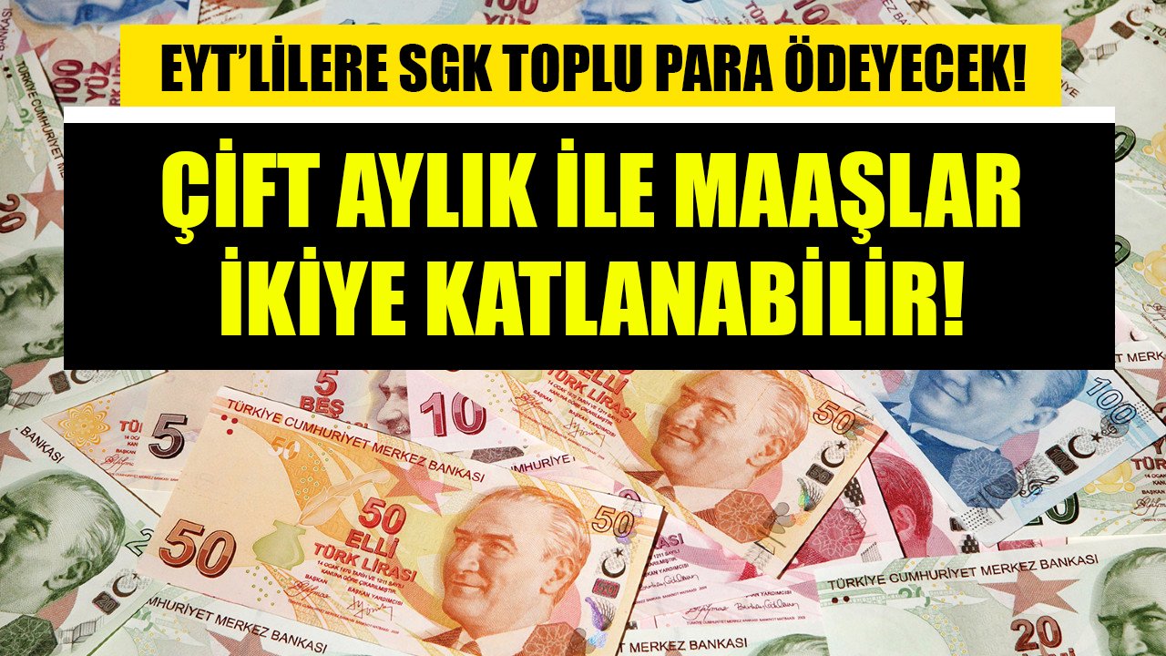 Emekli olan EYT'lilere SGK toplu para ödemesi yapacak! Çift aylık ile maaşlar ikiye katlanabilir!