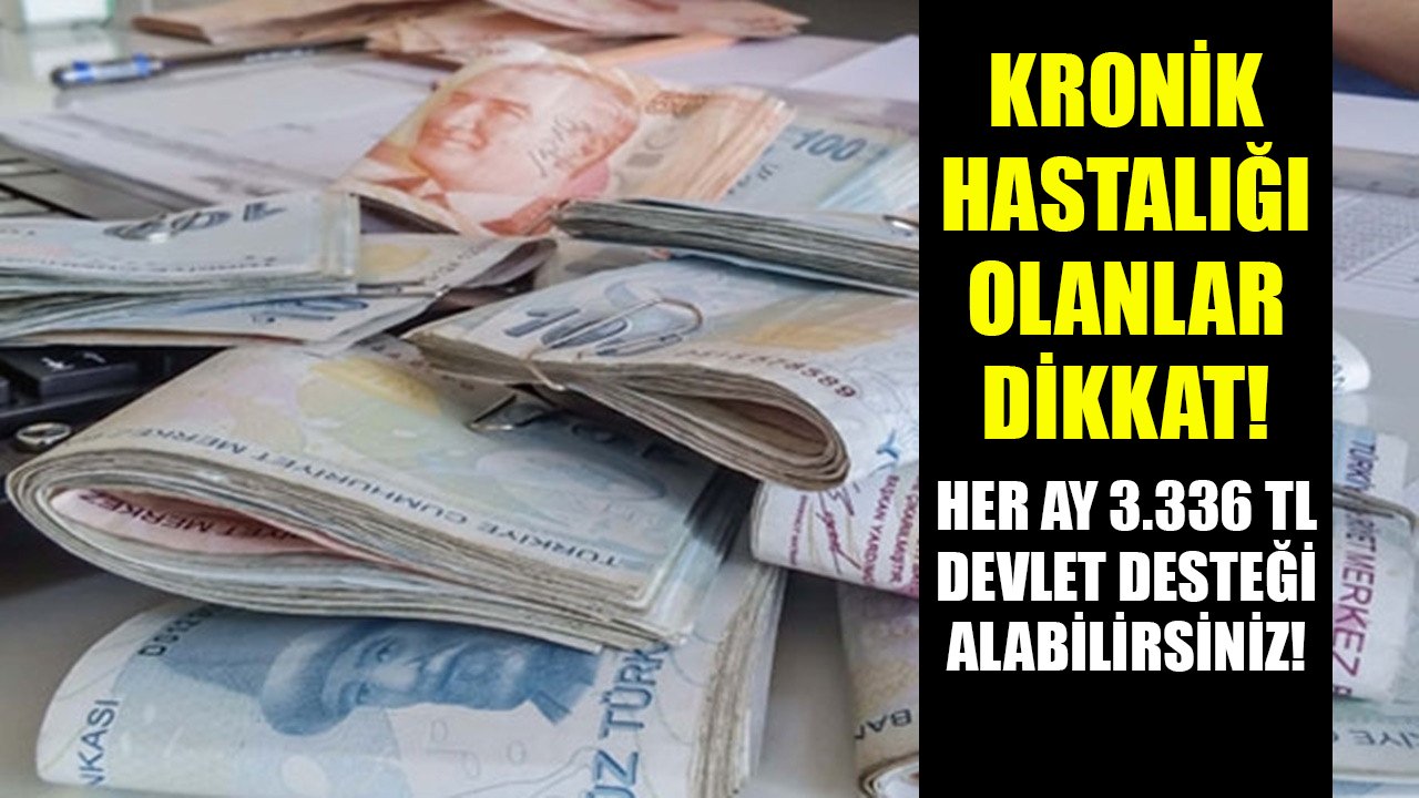 Kronik hastalığı olanlar dikkat! Her ay devletten 3.336 TL nakit destek alabilirsiniz!