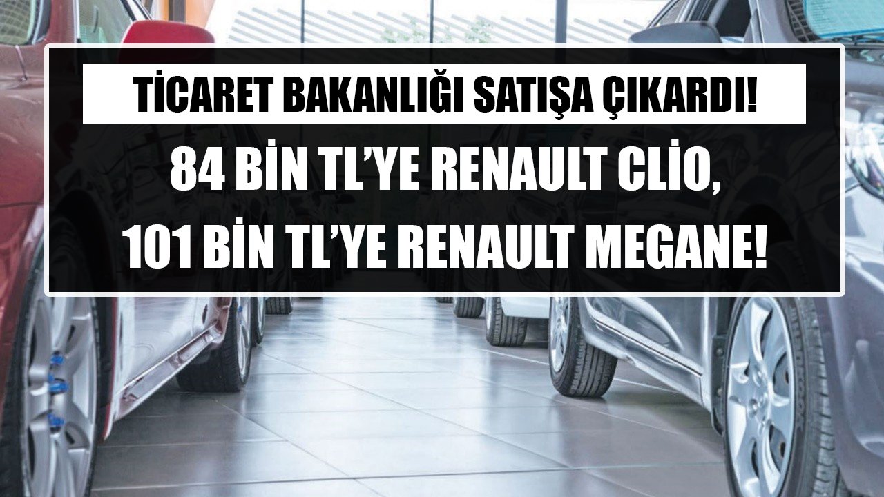 Ticaret Bakanlığı satışa çıkardı! 84 Bin TL'ye Renault Clio, 101 Bin TL'ye Renault Megane!