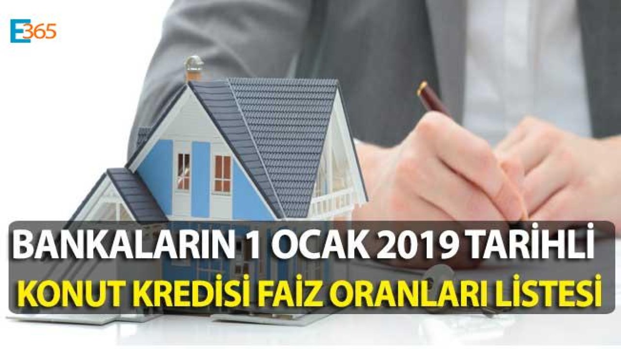 1 Ocak 2019 Tarihli Güncel Konut Kredisi Faiz Oranları Listesi