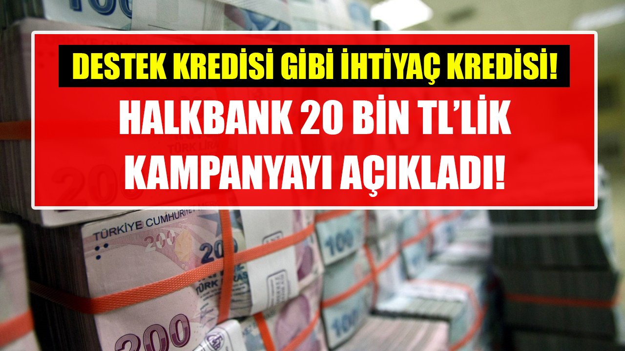 Destek kredisi gibi ihtiyaç kredisi! Halkbank 20 Bin TL'lik kampanyayı açıkladı!