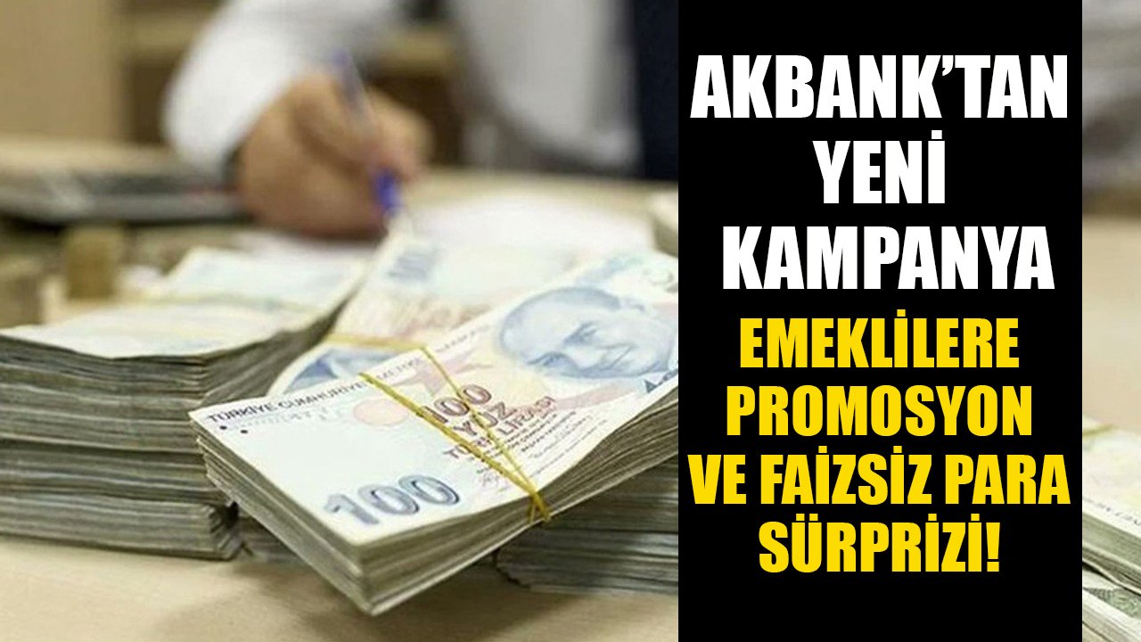 Emeklilere faizsiz para ve maaş promosyonu sürprizi! Akbank emekli kampanyasını açıkladı!