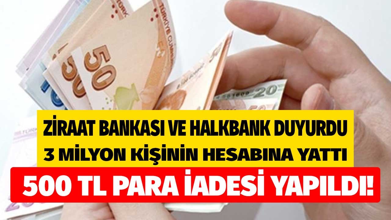 Halkbank ve Ziraat Bankası hesabı olanlara duyuruldu 3 milyon kişinin hesabına 500 TL para iadesi başladı!