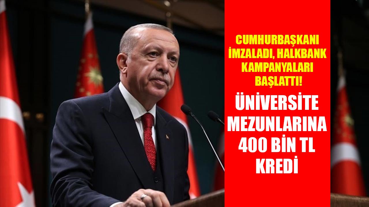 Cumhurbaşkanı imzaladı, Halkbank kredi musluklarını açtı! Üniversite mezunlarına 400 Bin TL kredi!