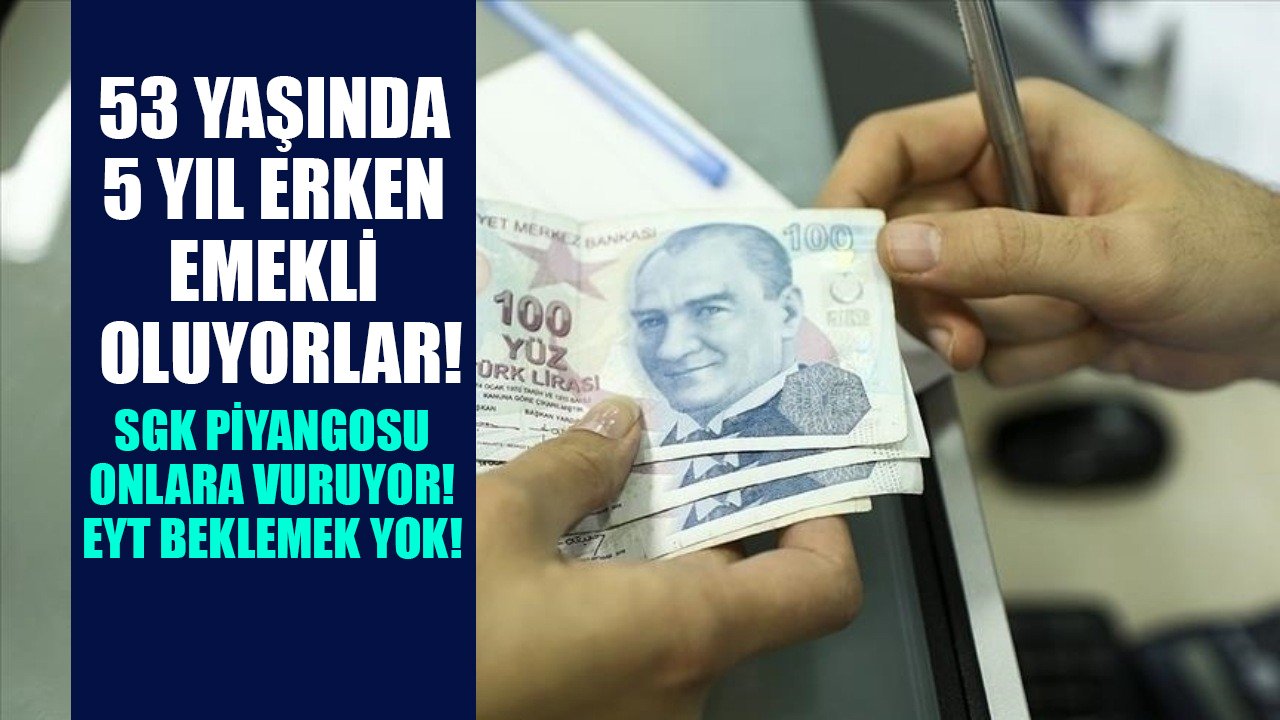 53 yaşında 5 yıl erken emeklilik! SGK piyangosu onlara vuruyor, EYT beklemeye gerek yok!