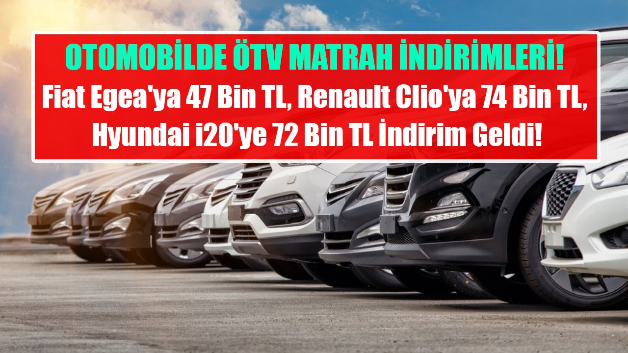 Fiat Egea'ya 47 Bin TL, Renault Clio'ya 74 Bin TL, Hyundai i20'ye 72 Bin TL ÖTV matrah indirimi!