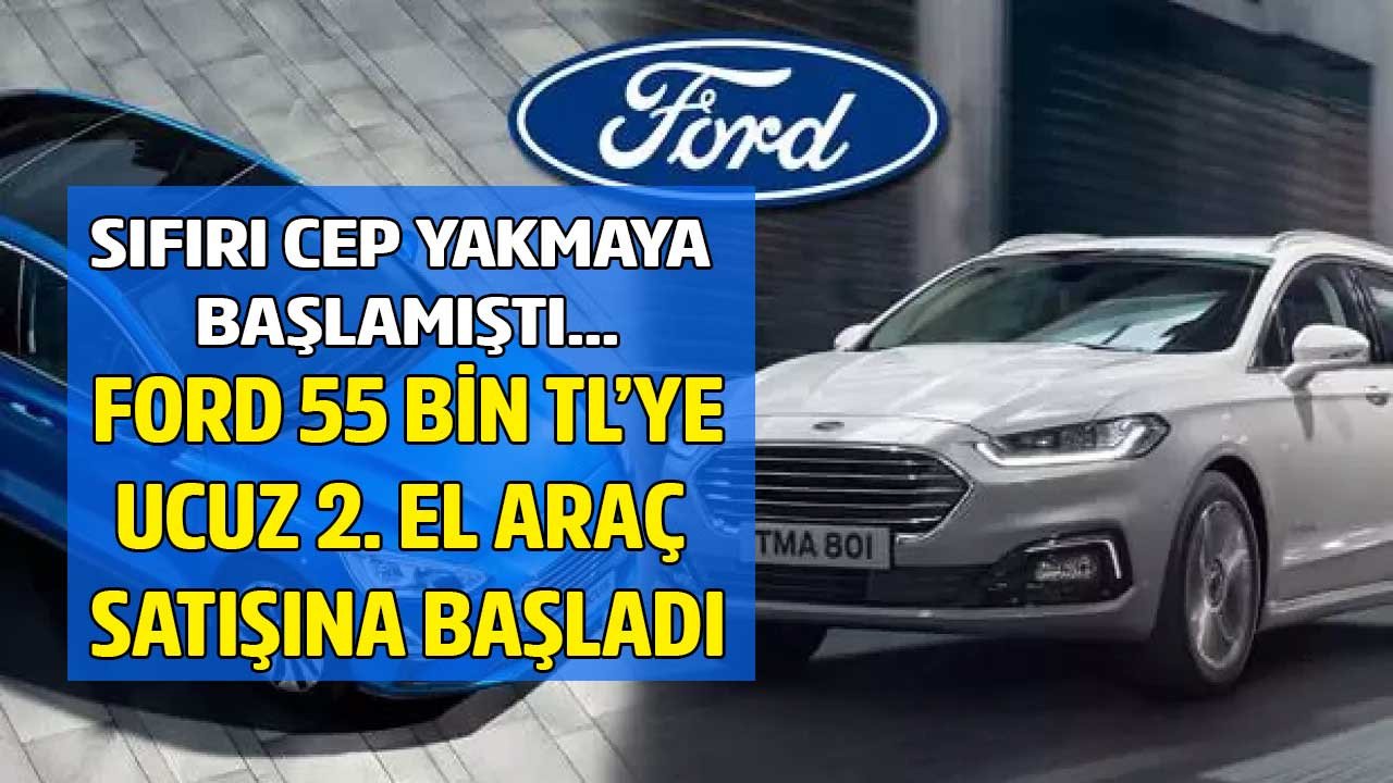 Sıfırı cep yakmaya başlamıştı Ford 55 bin liradan başlayan fiyatlara ucuz 2.el araç satışı yapmaya başladı!