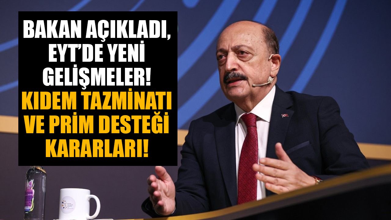 Çalışma Bakanı açıkladı, EYT'de yeni gelişmeler! Kıdem tazminatı ve prim desteği kararları!