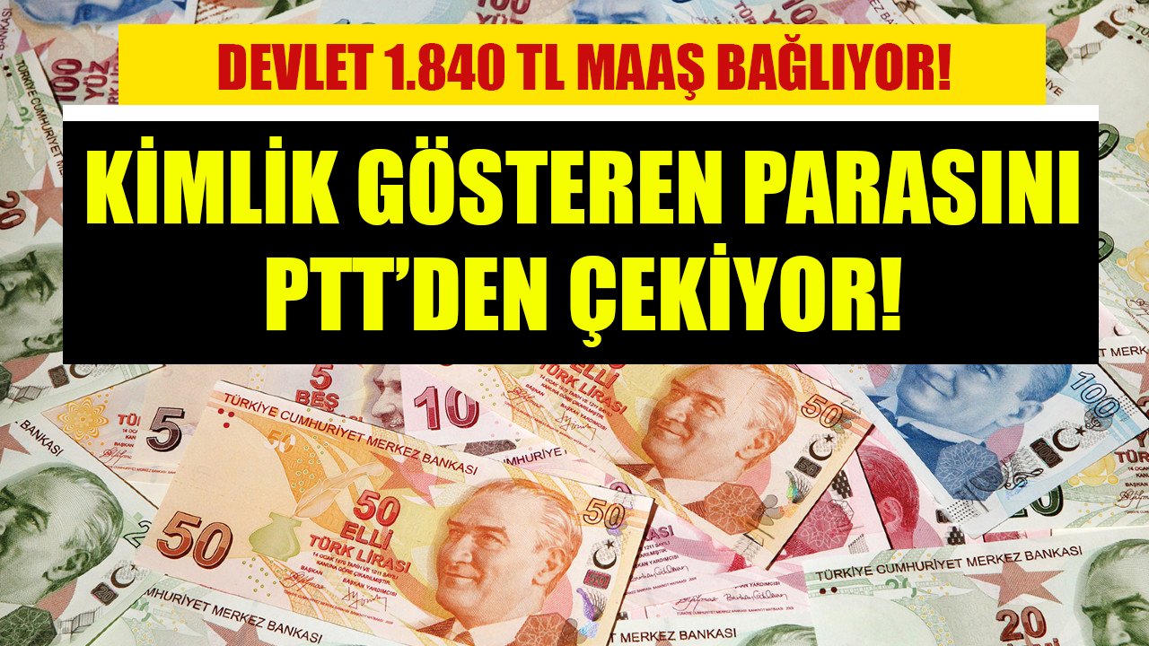 Devlet 1.840 TL maaş bağlıyor! Kimlik gösteren PTT'den parasını çekiyor!