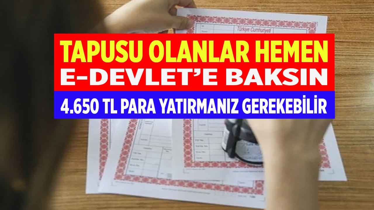 Tapusu olanlara uyarı yapıldı hemen e-Devlet üzerinden kontrol edin 4650 TL para yatırmanız gerekebilir!