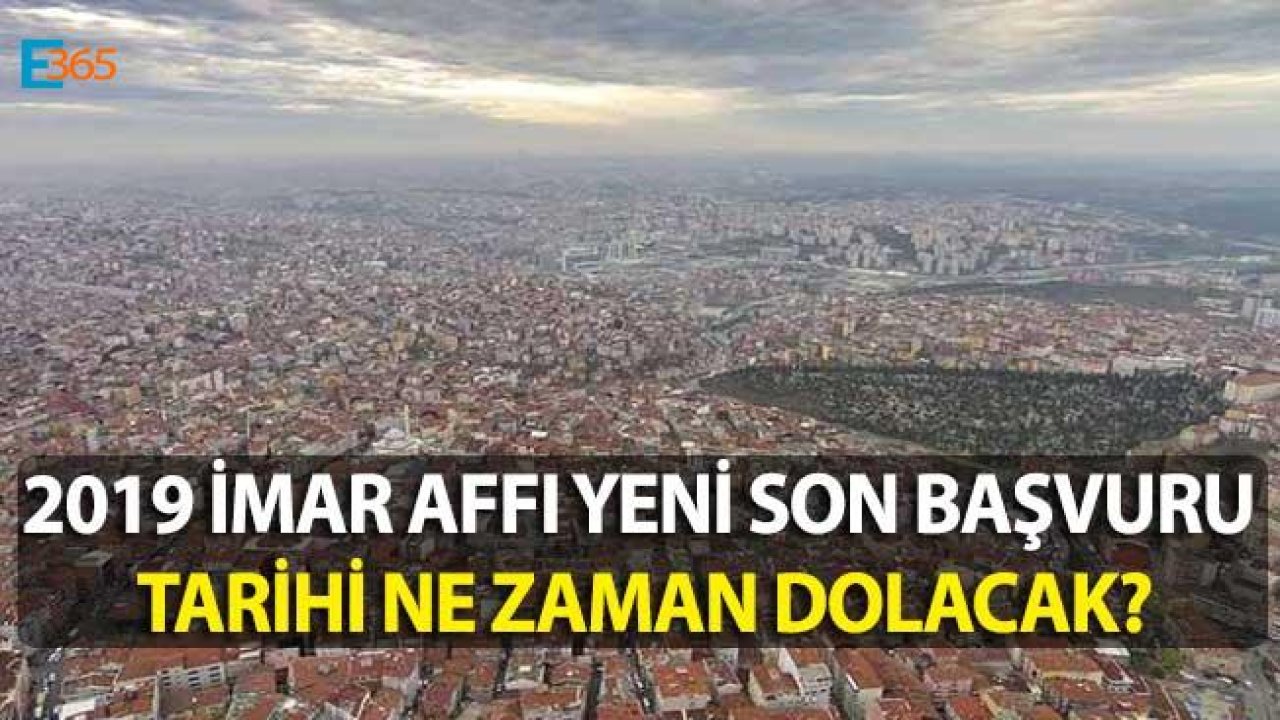 İmar Barışı 6 Ay Uzatıldı, 2019 İmar Affı Yeni Son Başvuru Tarihi Ne Zaman Dolacak?