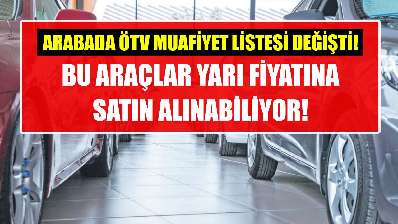 Otomobilde ÖTV muafiyet listesi değişti! Bu araçların fiyatları yarı yarıya düşüyor!