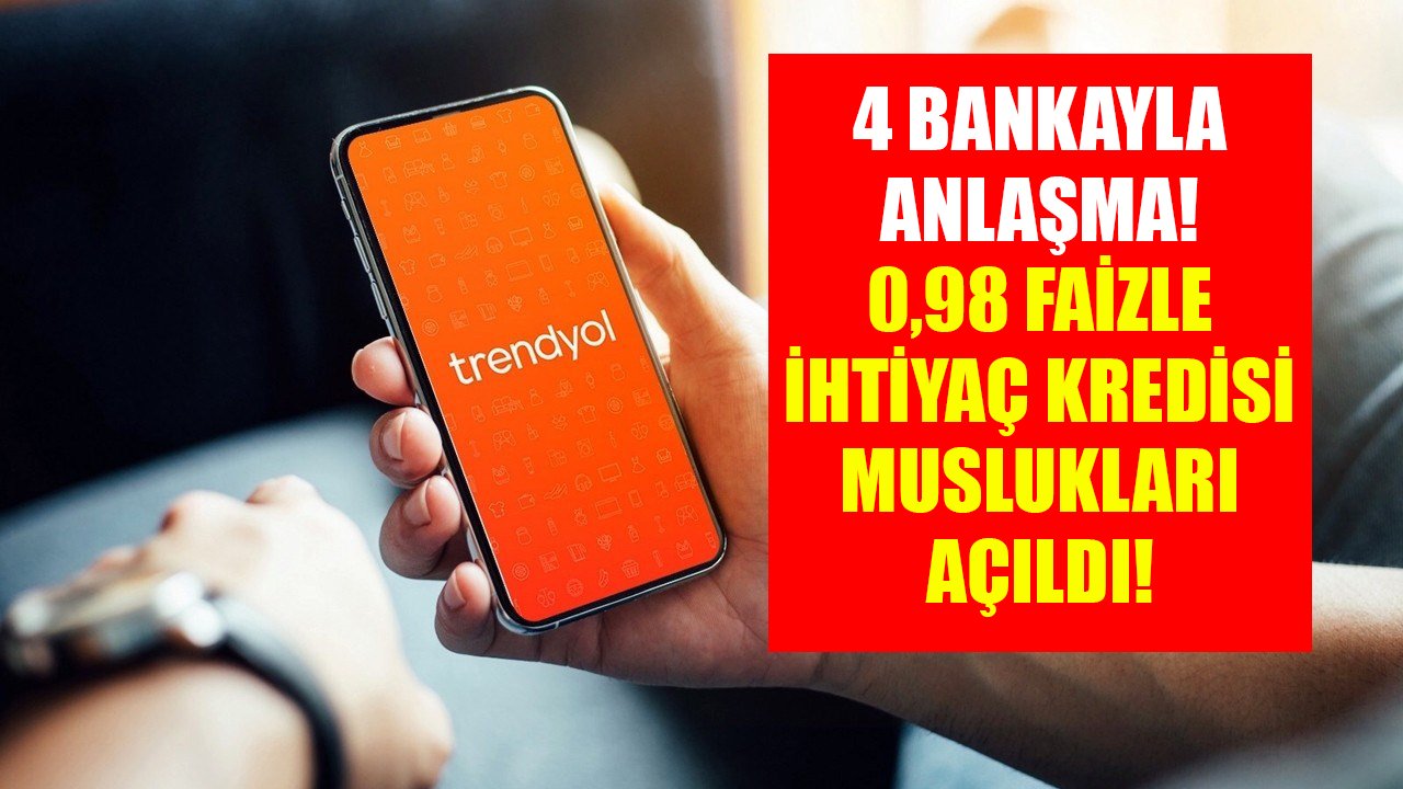 Trendyol 4 bankayla anlaştı, ihtiyaç kredisi veriyor! Aylık 0,98 faizle kredi muslukları açıldı!