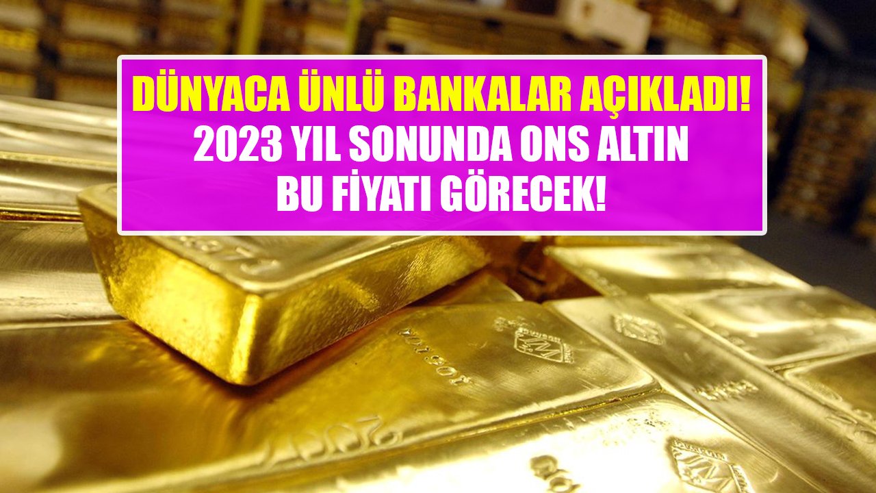 Dünyaca ünlü bankalardan altın fiyat tahminleri! 2023 yıl sonunda ons altın bu fiyatı görecek!