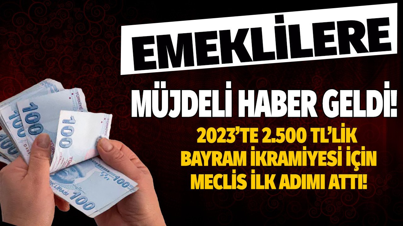 Emeklilere bayram ikramiyesine TÜFE zammı müjdesi! Kanun Teklifi ile 2023'te Ramazan ve Kurban Bayramı ikramiyesi 2.500 TL olarak ödenecek