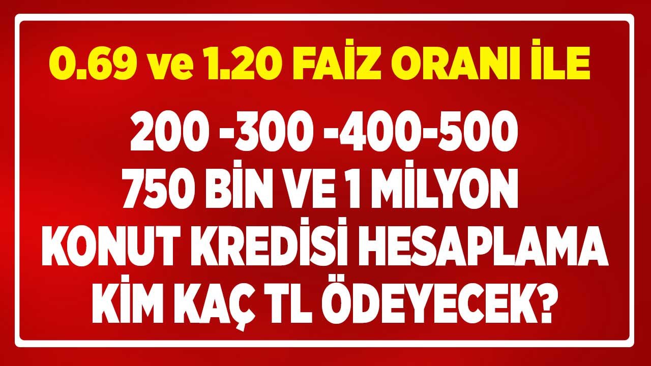 0.69 ve 1.20 faiz oranı ile konut kredisi hesaplama tablosu 120 ay vadeli 300 400 500 750 bin ve 1 milyon kredi hesaplamaları!