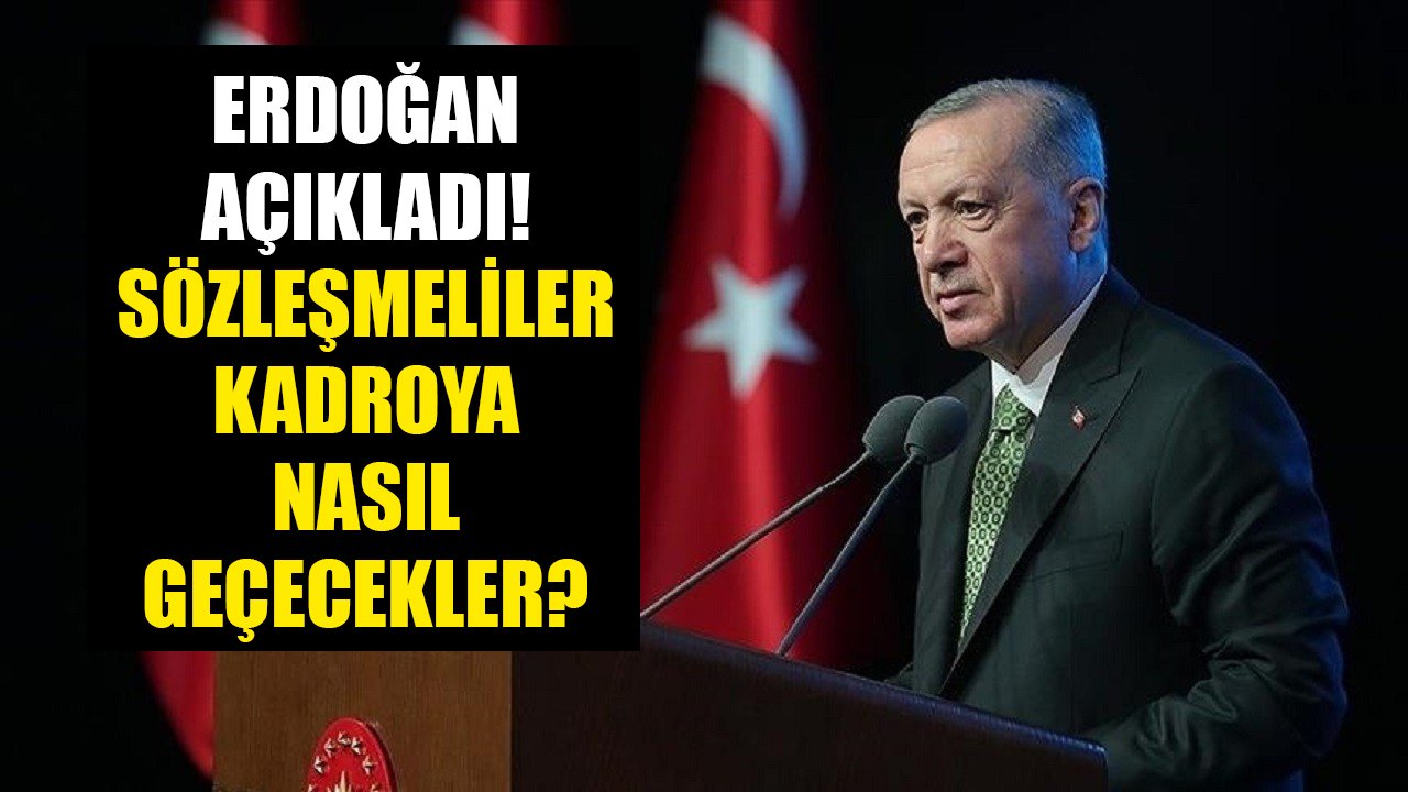 Sözleşmeliler kadroya nasıl geçecek? Cumhurbaşkanı Erdoğan yeni sistemi açıkladı!