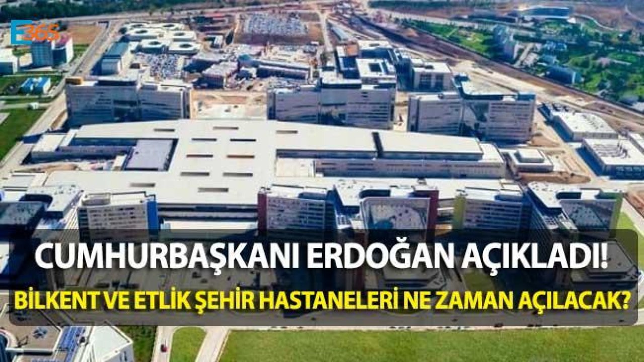 Cumhurbaşkanı Erdoğan Açıkladı! Bilkent Şehir Hastanesi ve Etlik Şehir Hastanesi Ne Zaman Açılacak?