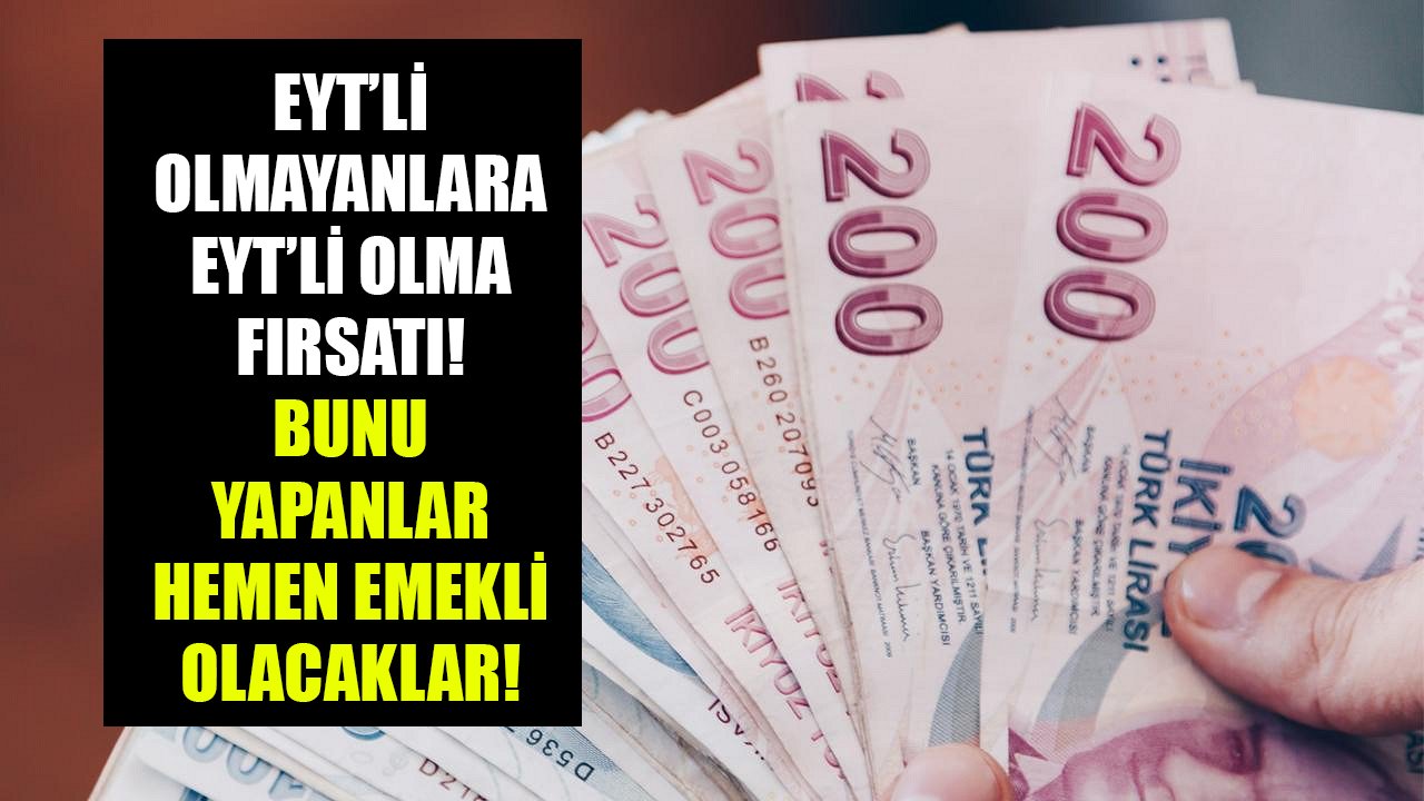 EYT'li olamayanlara EYT'li olma fırsatı! Bunu yapanlar yasa çıkar çıkmaz emekli olacaklar!