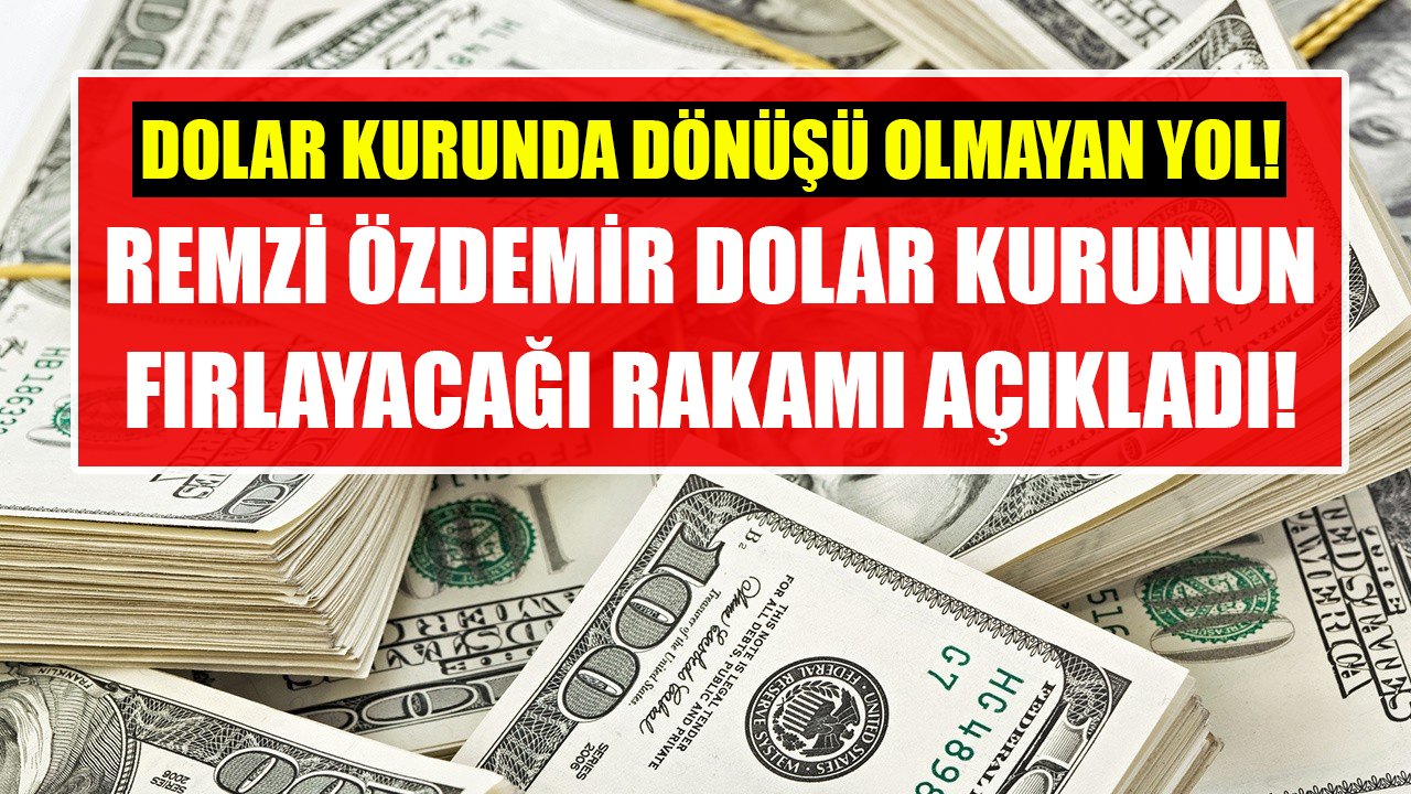 Dolar kuru için dönüşü olmayan yol yorumu! Remzi Özdemir doların fırlayacağı rakamı açıkladı!