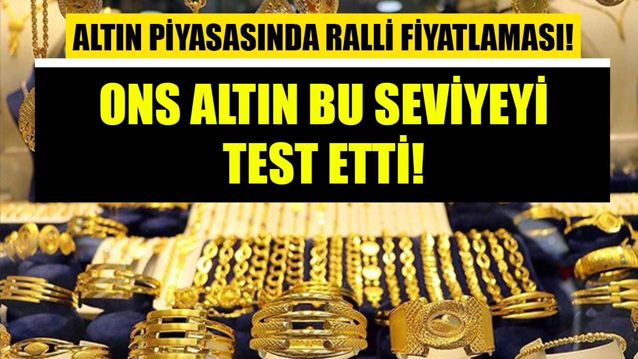 Altın piyasasında ralli fiyatlaması! Ons altın bu seviyeyi test etti, yatırımcı heyecanlandı!