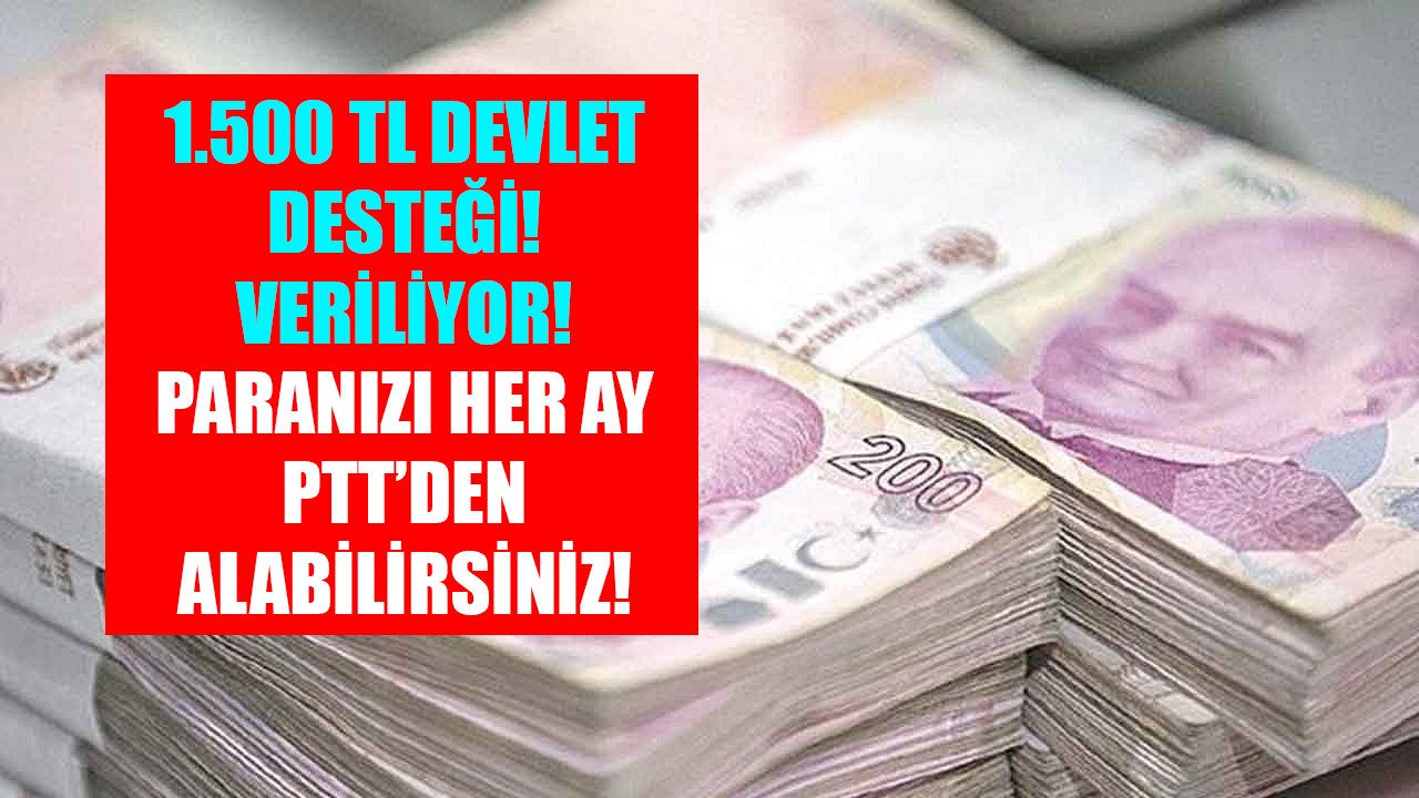 1.500 TL devlet desteği veriliyor! Paranızı her ay PTT'den alabilirsiniz!