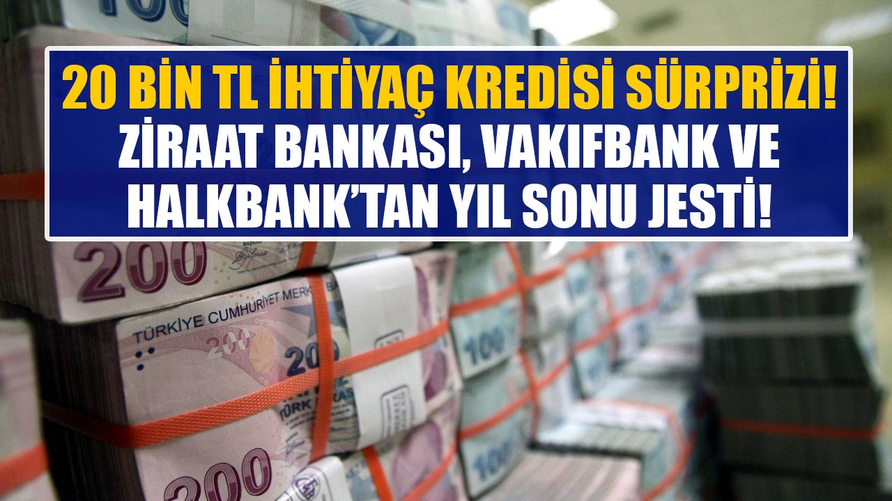 20 Bin TL ihtiyaç kredisi sürprizi! Ziraat Bankası, Vakıfbank, Halkbank'tan yıl sonu jesti!