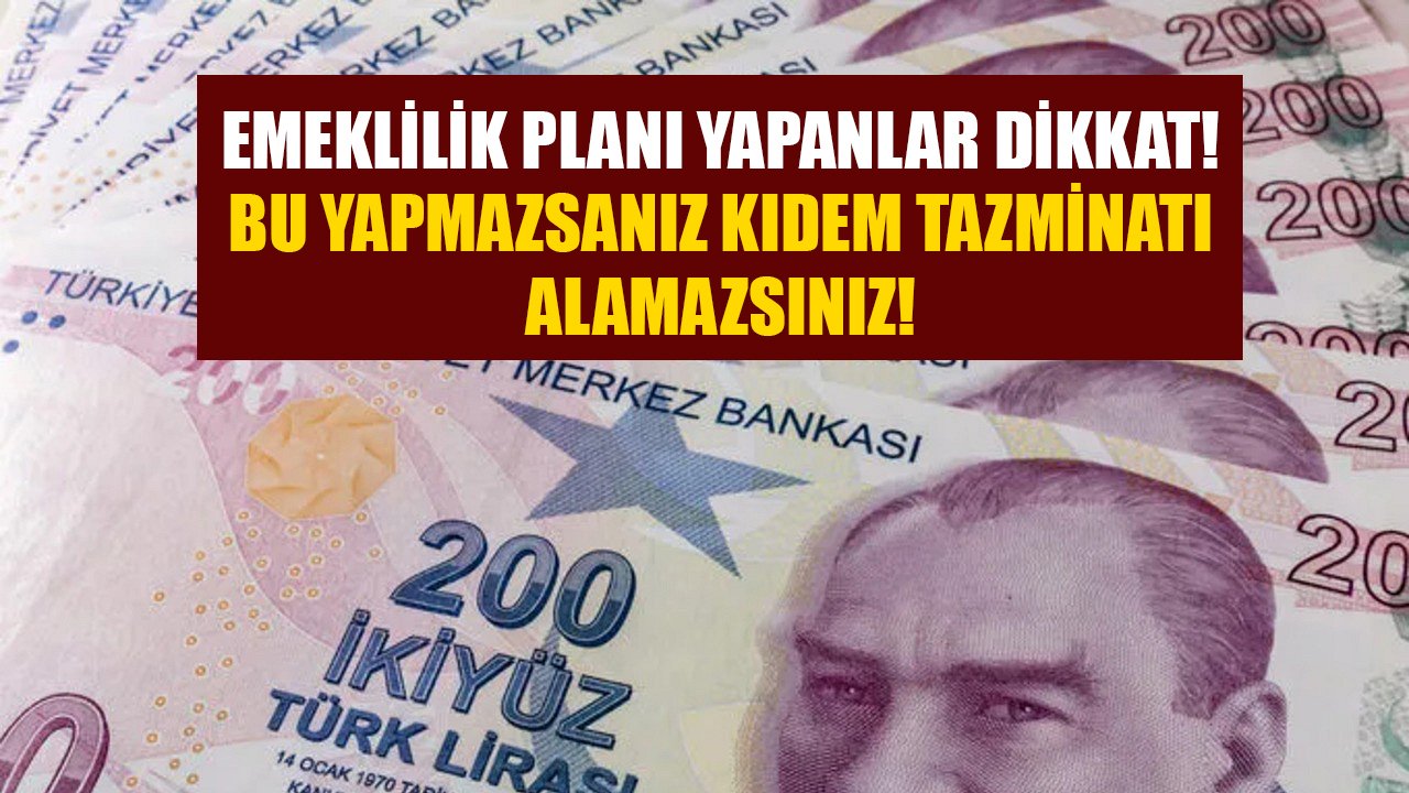 Emeklilik planı yapanlar dikkat! Bunu yapmazsanız kıdem tazminatı alamazsınız!