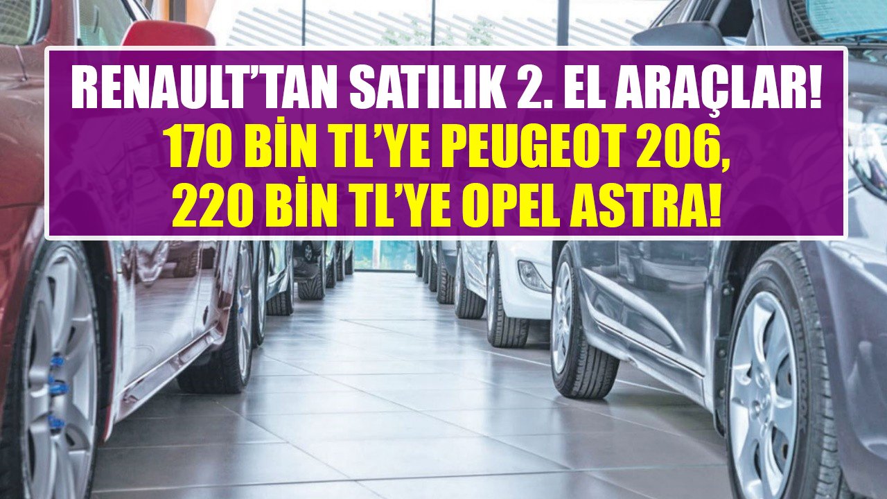 Peugeot 206 170 Bin TL, Opel Astra 220 Bin TL! Renault'tan satılık ikinci el otomobiller!