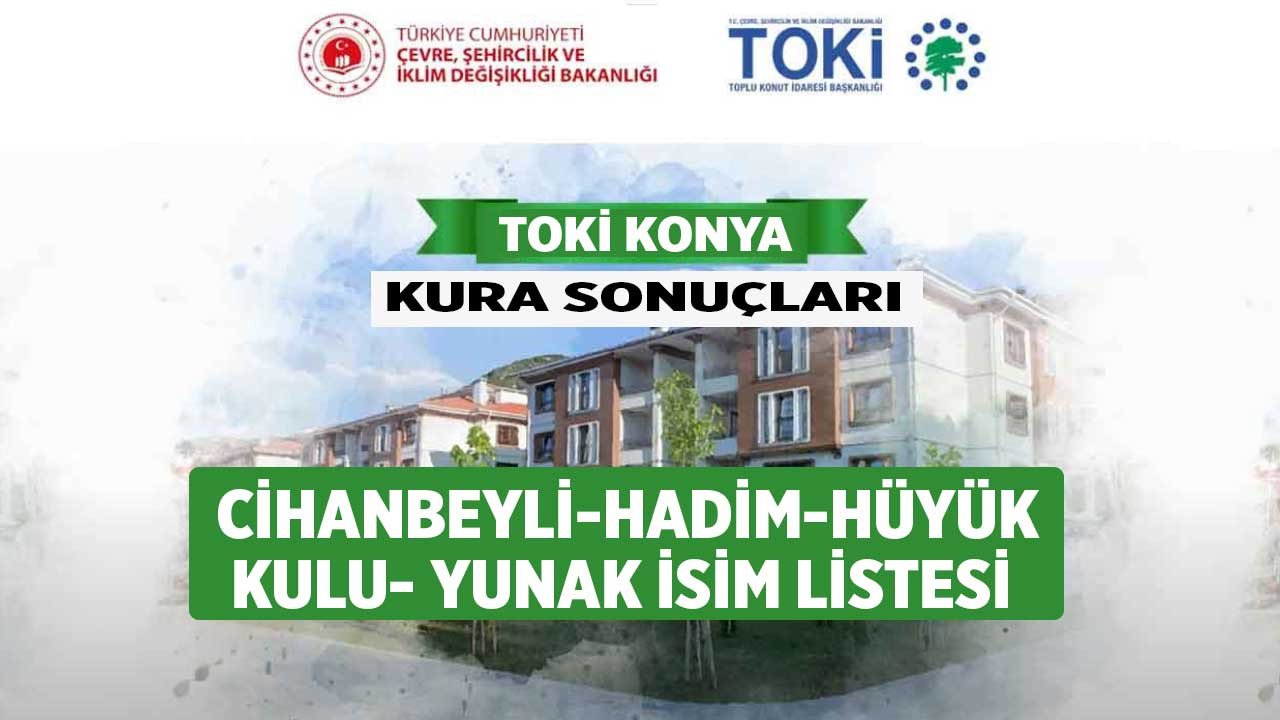 TOKİ Konya Cihanbeyli Hadim Hüyük 5. Etap Akdağ Kulu Yunak 3. Etap kura çekilişi sonuçları isim listesi 2022